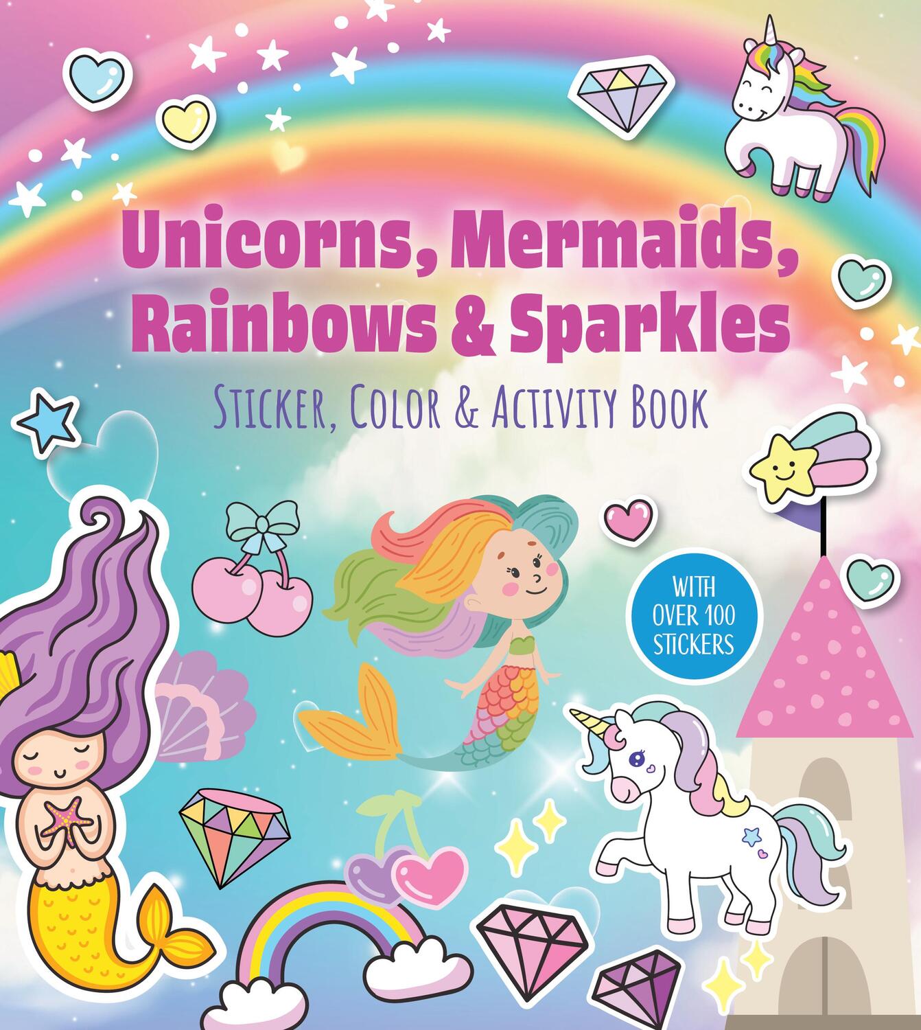 Unicorns, Mermaids, Rainbows & Sparkles Sticker, Color & Activity Book: With Over 100 Stickers!