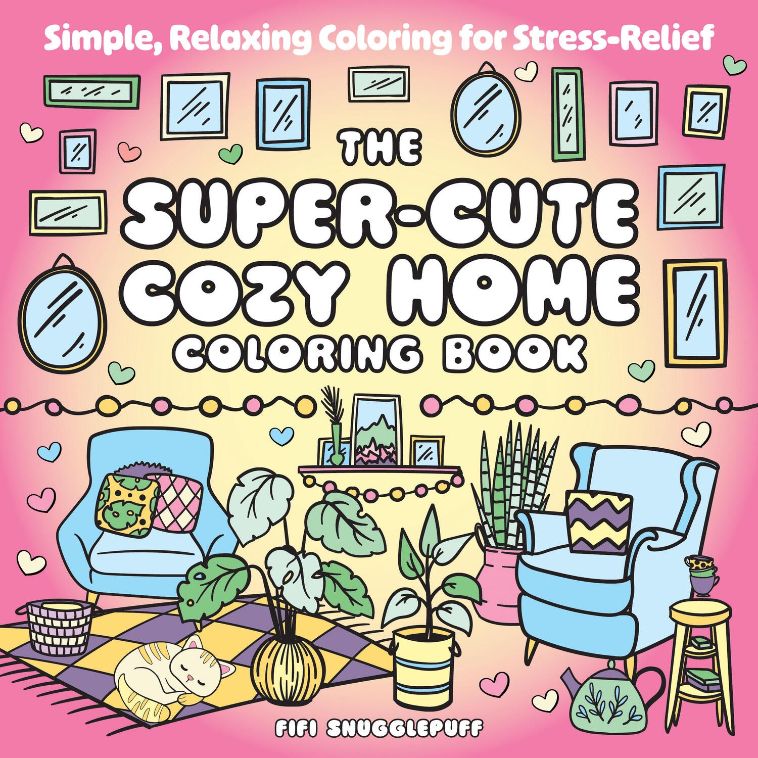 The Super-Cute Cozy Home Coloring Book: Simple, Relaxing Coloring for Stress-Relief