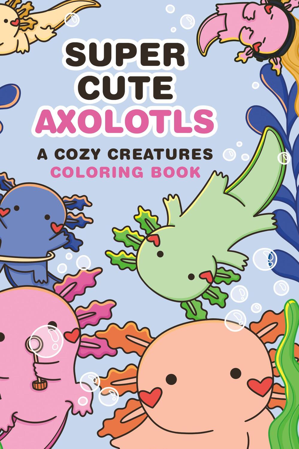 Super-Cute Axolotls: A Cozy Creatures Coloring Book