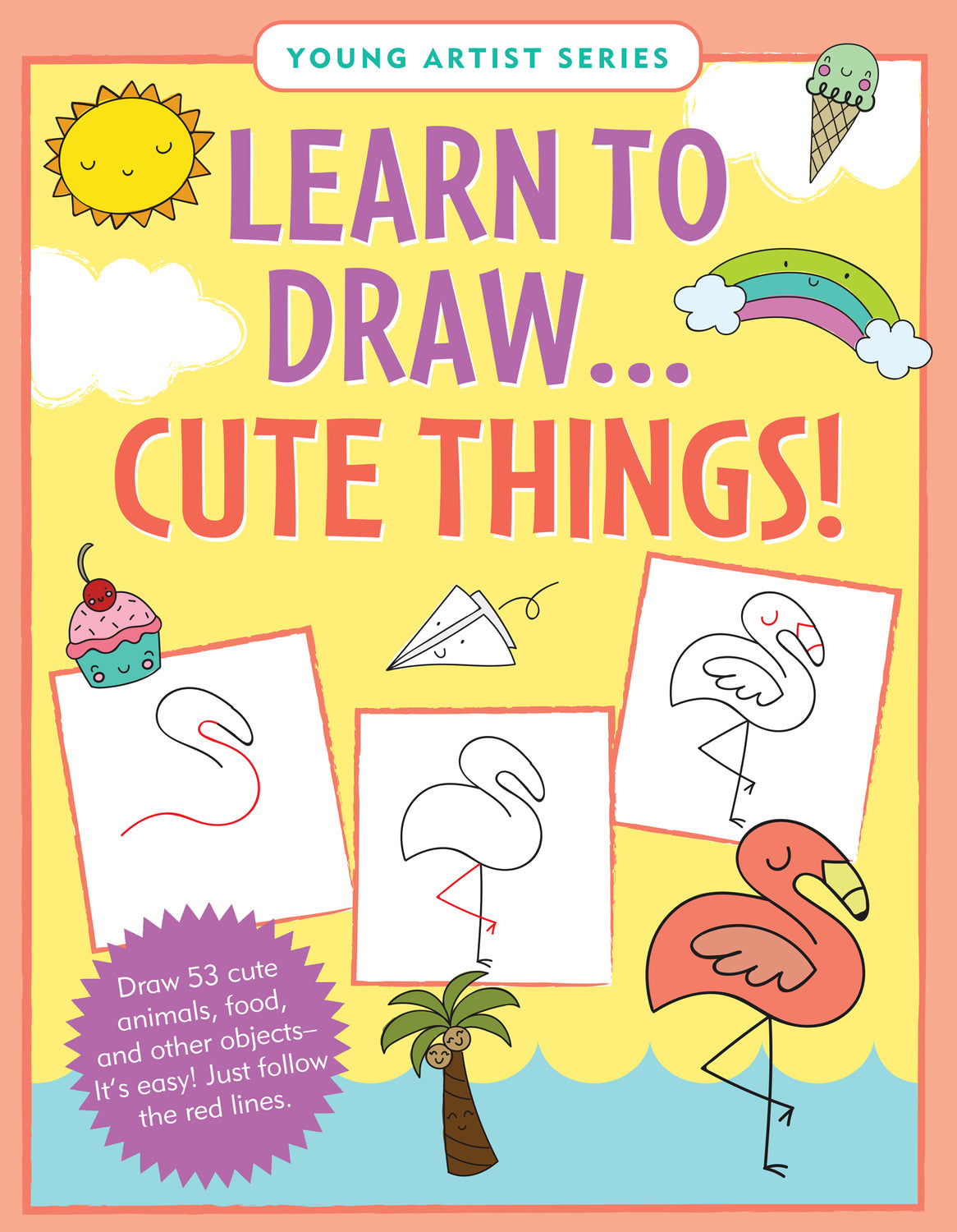 Learn to Draw Cute Things!: Draw 53 cute animals, food, and other objects -- it's easy! Just follow the red lines.