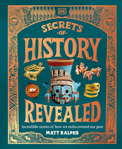 Secrets of History Revealed: Incredible Stories of How We Rediscovered Our Past